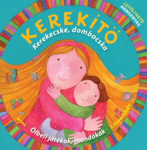 Gyors szállítás Kerekítő - Kerekecske, dombocska - Ölbeli játékok, mondókák letölthető hanganyaggal