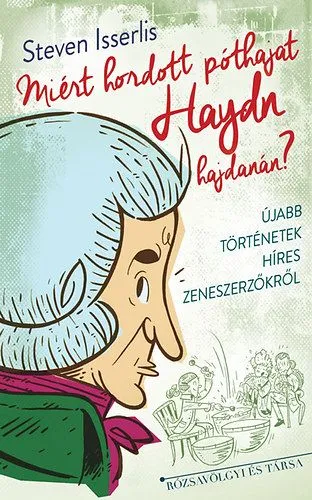 Szuper ajánlat Miért hordott póthajat Haydn hajdanán? - Újabb történetek híres zeneszerzőkről