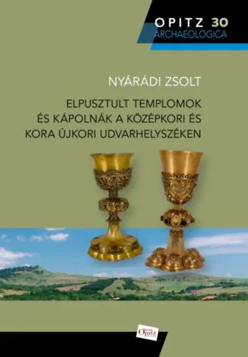 Végkiárusítás Elpusztult templomok és kápolnák a középkori és kora újkori Udvarhelyszéken