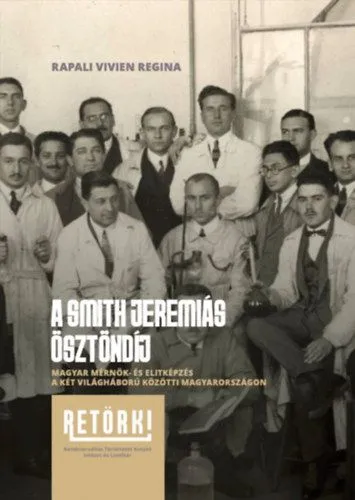 A Smith Jeremiás Ösztöndíj - Magyar mérnök- és elitképzés a két világháború közötti Magyarországon Kihagyhatatlan ajánlat