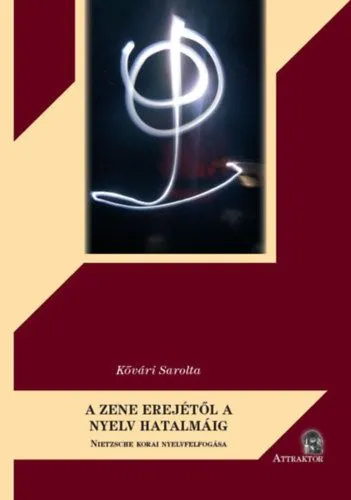 A ZENE EREJÉTŐL A NYELV HATALMÁIG - NIETZSCHE KORAI NYELVFELFOGÁSA Kedvezmény