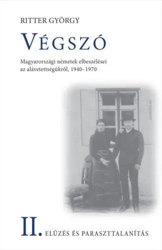 Biztonságos vásárlás Végszó II. - Elűzés és paraszttalanítás - Magyarországi németek elbeszélései az alávetettségükről, 1940-1970