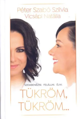 Tükröm, tükröm. . . - Szembenézni. Felállni. Élni. Legkelendőbb