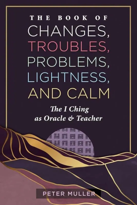 Olcsó The Book of Changes, Troubles, Problems, Lightness, and Calm: The I Ching as Oracle and Teacher