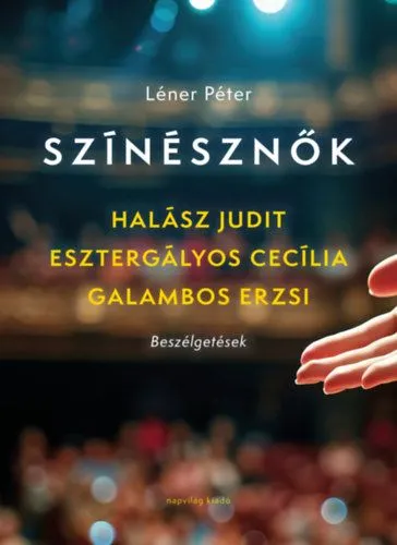 Színésznők - Halász Judit, Esztergályos Cecília, Galambos Erzsi - Beszélgetések Bestseller