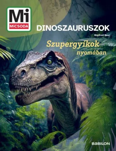 Dinoszauruszok - Mi MICSODA ÚJ - Szupergyíkok nyomában Biztonságos vásárlás