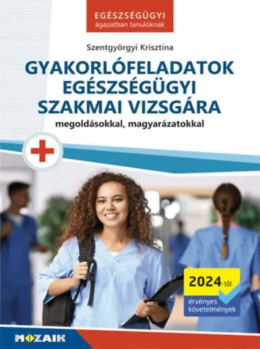 Gyakorlófeladatok egészségügyi szakmai vizsgára - Megoldásokkal, magyarázatokkal Különleges ajánlat