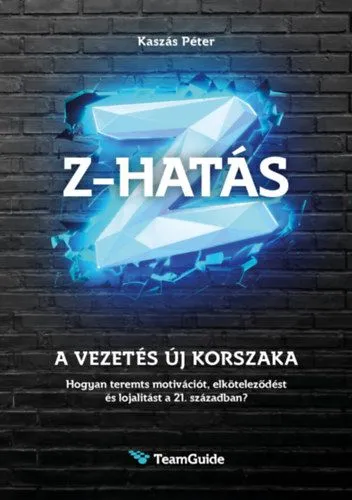 Kiárusítás Z-HATÁS - A vezetés új korszaka - Hogyan teremts motivációt, elköteleződést és lojalitást a 21. században?