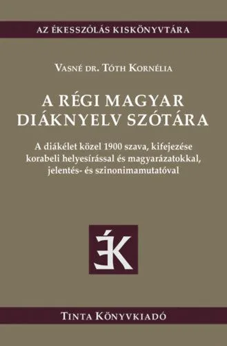 A régi magyar diáknyelv szótára - A diákélet közel 1900 szava, kifejezése korabeli helyesírással és magyarázatokkal, jelentés- és szinonimamutatóval Legnépszerűbb