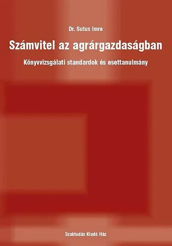 Számvitel az agrárgazdaságban - Könyvvizsgálati standardok és esettanulmány Kihagyhatatlan ajánlat