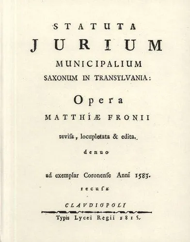 Csak ma Statuta Jurium Municipalium Saxonum In Transylvania: Opera - Erdély országának Három Könyvekre osztatott törvényes könyve IV.