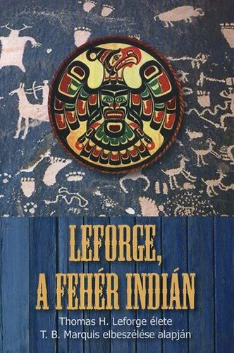 Leforge, a fehér indián - Thomas H. Leforge élete T.B. Marquis elbeszélése alapján Kihagyhatatlan ajánlat