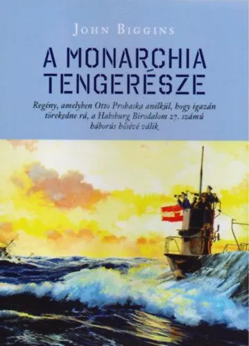 A Monarchia tengerésze - Regény, amelyben Otto Prohaska anélkül, hogy igazán akarná, a Habsburg Birodalom 27. számú háborús hősévé válik Akciós ár