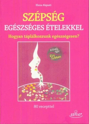 Újdonság Szépség egészséges ételekkel - Hogyan táplálkozzunk egészségesen?