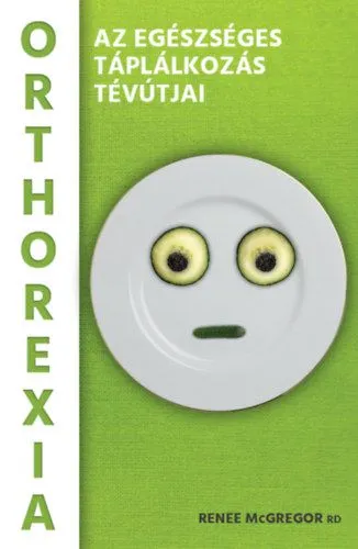 Azonnal elérhető Orthorexia - Az egészséges táplálkozás tévútjai