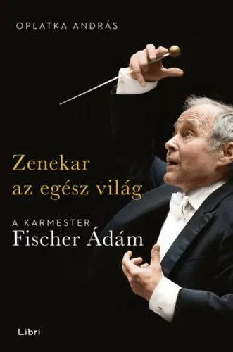 Zenekar az egész világ - A karmester Fischer Ádám Vedd meg online