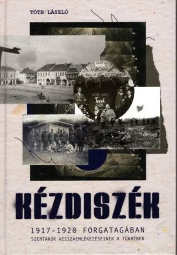 Kézdiszék 1917-1920 forgatagában - Szemtanúk visszaemlékezéseinek tükrében Szuper ajánlat