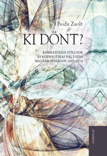 Újdonság Ki dönt? - Kormányzási stílusok és közpolitikai változás Magyarországon 2002-2014